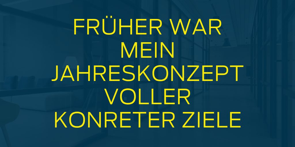 Früher war mein Jahreskonzept voller konkreter Ziele